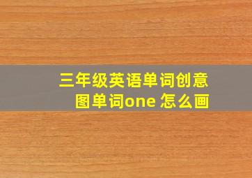 三年级英语单词创意图单词one 怎么画